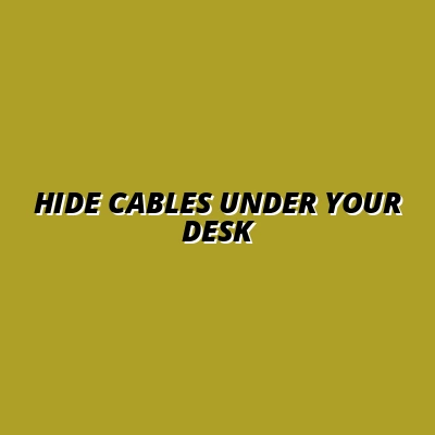 how to hide cables under desk effectively