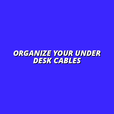 Organize Your Under Desk Cables