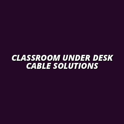 under desk cable management for classroom setups