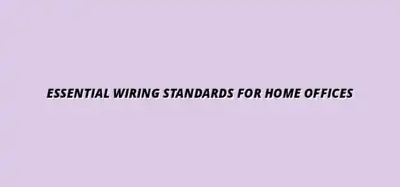 Safe and Invisible: Wiring Standards Every Home Office Needs to Know