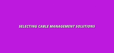 how to choose the right cable management products