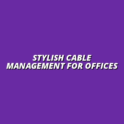 trendy cable management solutions for modern offices