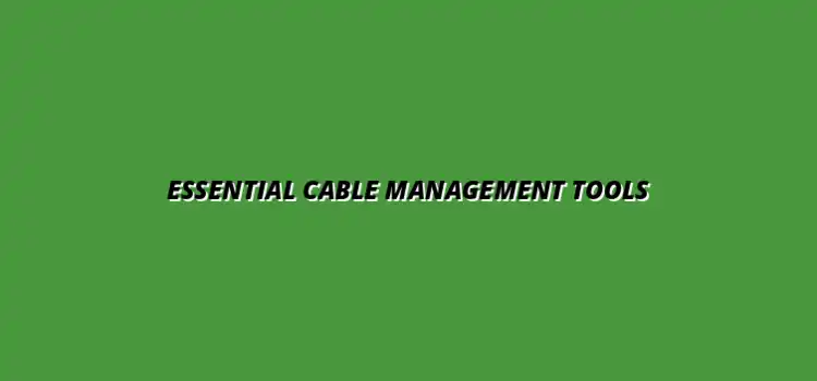 top cable management tools for workspace efficiency