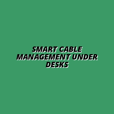 Smart Cable Management Under Desks