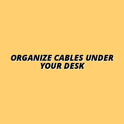 Organize Cables Under Your Desk
