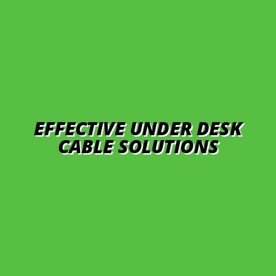 Effective Under Desk Cable Solutions