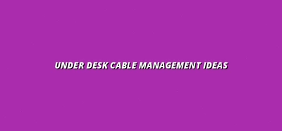 creative cable management hacks for under desk